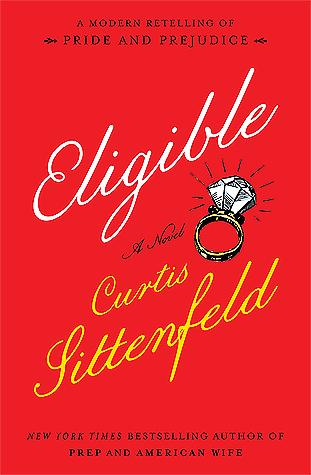 Eligible: A Modern Retelling of Pride and Prejudice by Curtis Sittenfeld